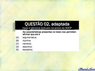 QUESTÃO 02, adaptada
tipos e gêneros textuais na prova da AOCP
 