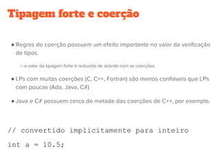 Tipagem forte e coerção
●
○
●
●
// convertido implicitamente para inteiro
int a = 10.5;
 