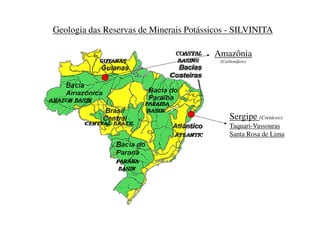 Geologia das Reservas de Minerais Potássicos - SILVINITA
Sergipe
Amazônia
(Carbonífero)
Sergipe (Cretáceo)
Taquari-Vassouras
Santa Rosa de Lima
 