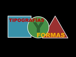 TIPOGRAFÍAS  Y FORMAS 