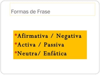 Formas de Frase Afirmativa / Negativa Activa / Passiva Neutra/ Enfática  
