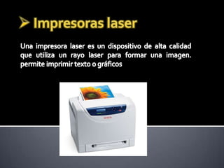 [object Object],Una impresora laser es un dispositivo de alta calidad que utiliza un rayo laser para formar una imagen. permite imprimir texto o gráficos 