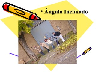 Ángulo Inclinado 