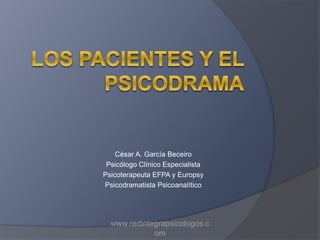 César A. García Beceiro
Psicólogo Clínico Especialista
Psicoterapeuta EFPA y Europsy
Psicodramatista Psicoanalítico
www.redintegrapsicologos.c
om
 