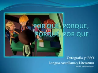 Ortografía 3º ESO
Lengua castellana y Literatura
María P. Rodríguez López.

 