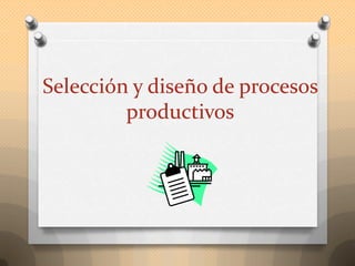 Selección y diseño de procesos productivos 