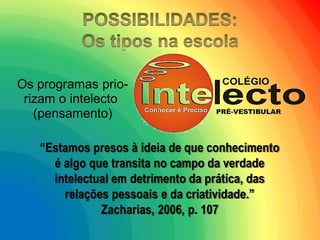 “Estamos presos à ideia de que conhecimento é algo que transita no campo da verdade intelectual em detrimento da prática, das relações pessoais e da criatividade.” Zacharias, 2006, p. 107 
Os programas prio- rizam o intelecto (pensamento)  