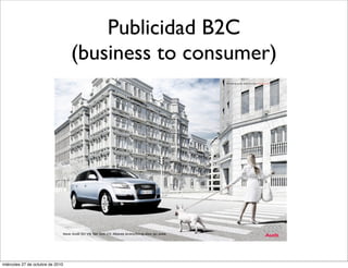 Publicidad B2C
(business to consumer)
miércoles 27 de octubre de 2010
 