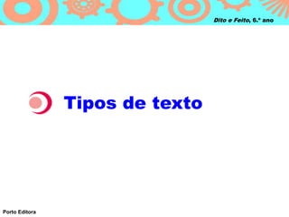 Dito e Feito, 6.º ano
Tipos de texto
Porto Editora
 