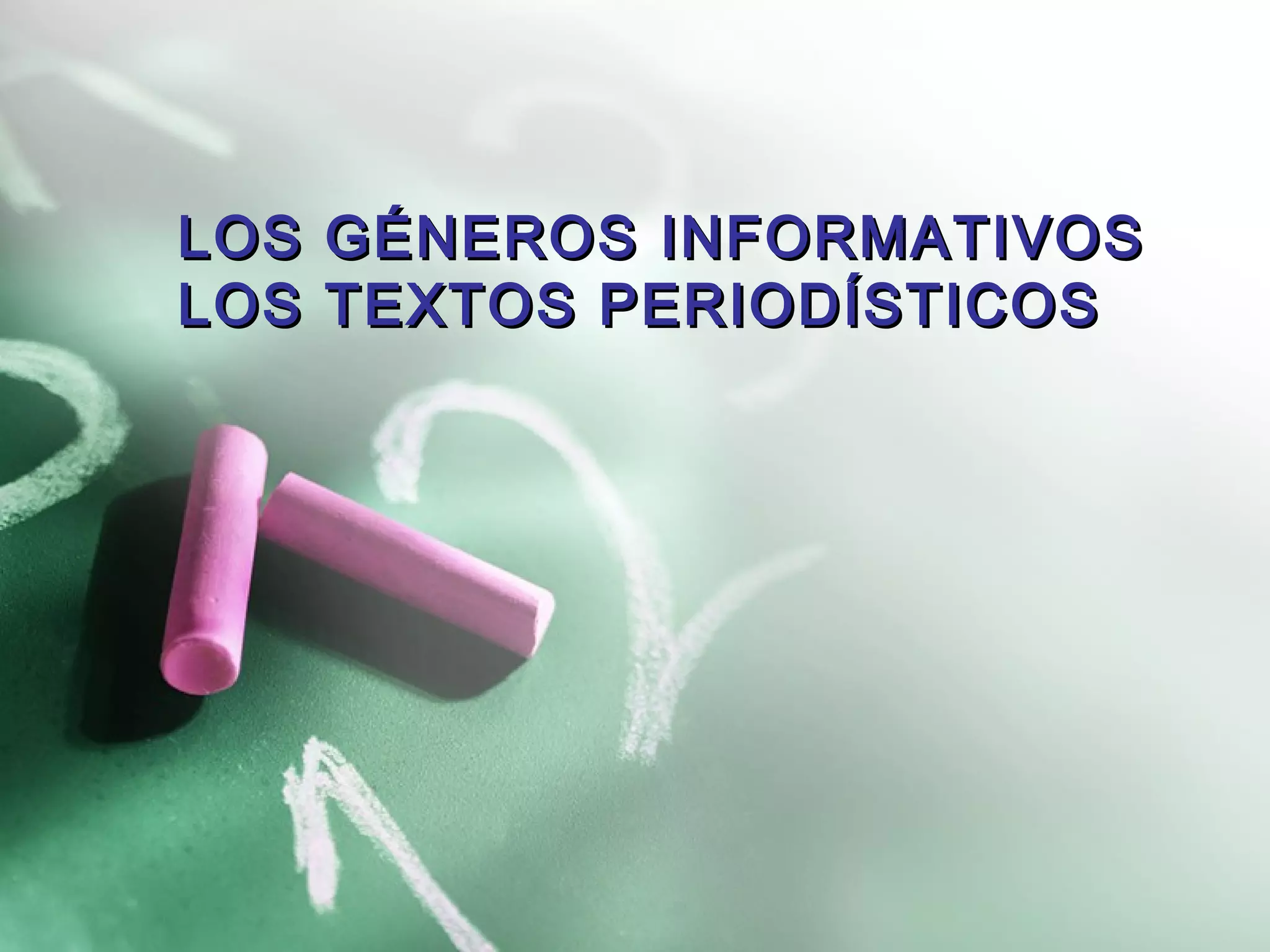 LOS GÉNEROS INFORMATIVOS
LOS TEXTOS PERIODÍSTICOS
 