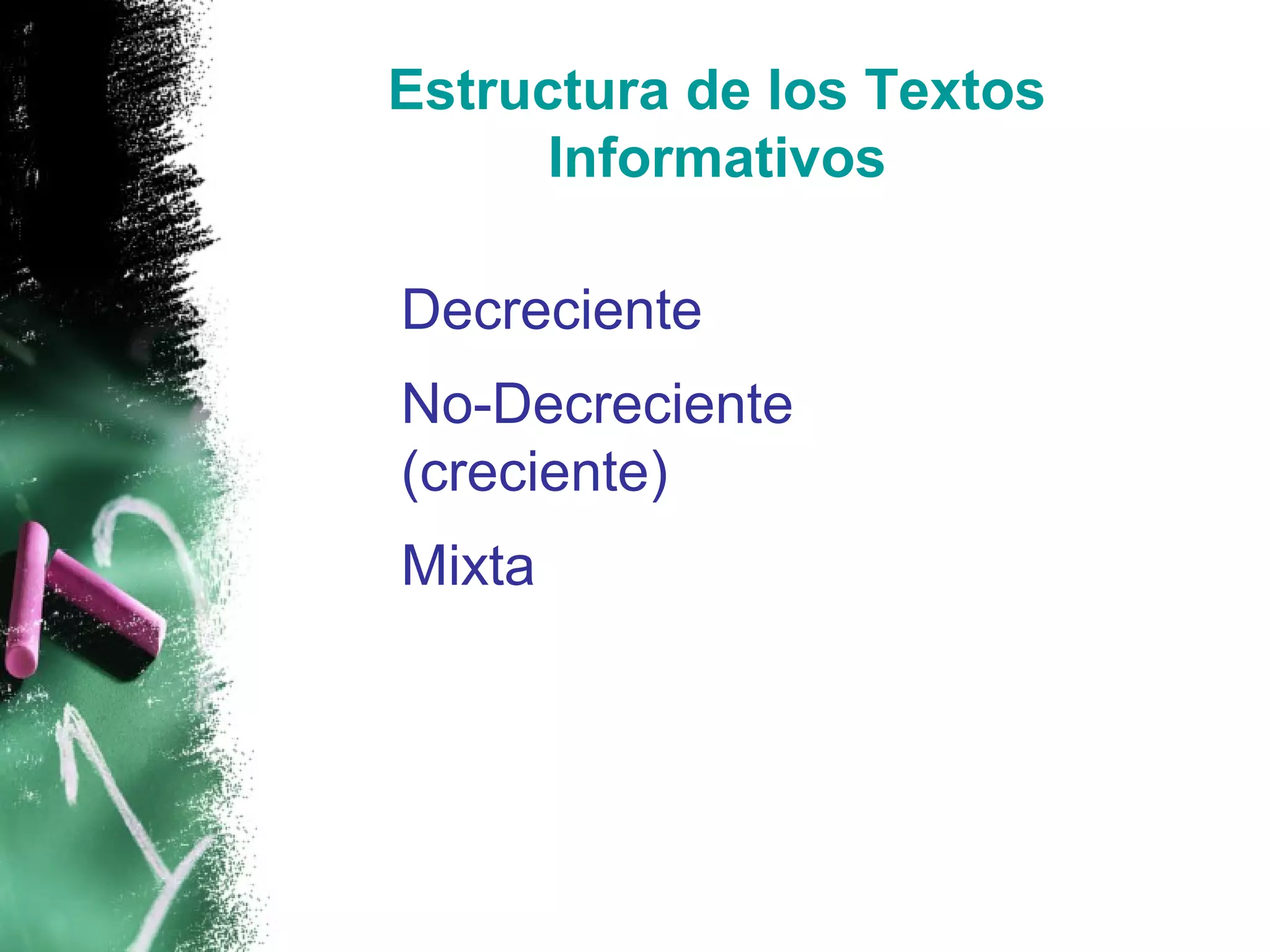 Estructura de los Textos
       Informativos

• Decreciente
• No-Decreciente
  (creciente)
• Mixta
 
