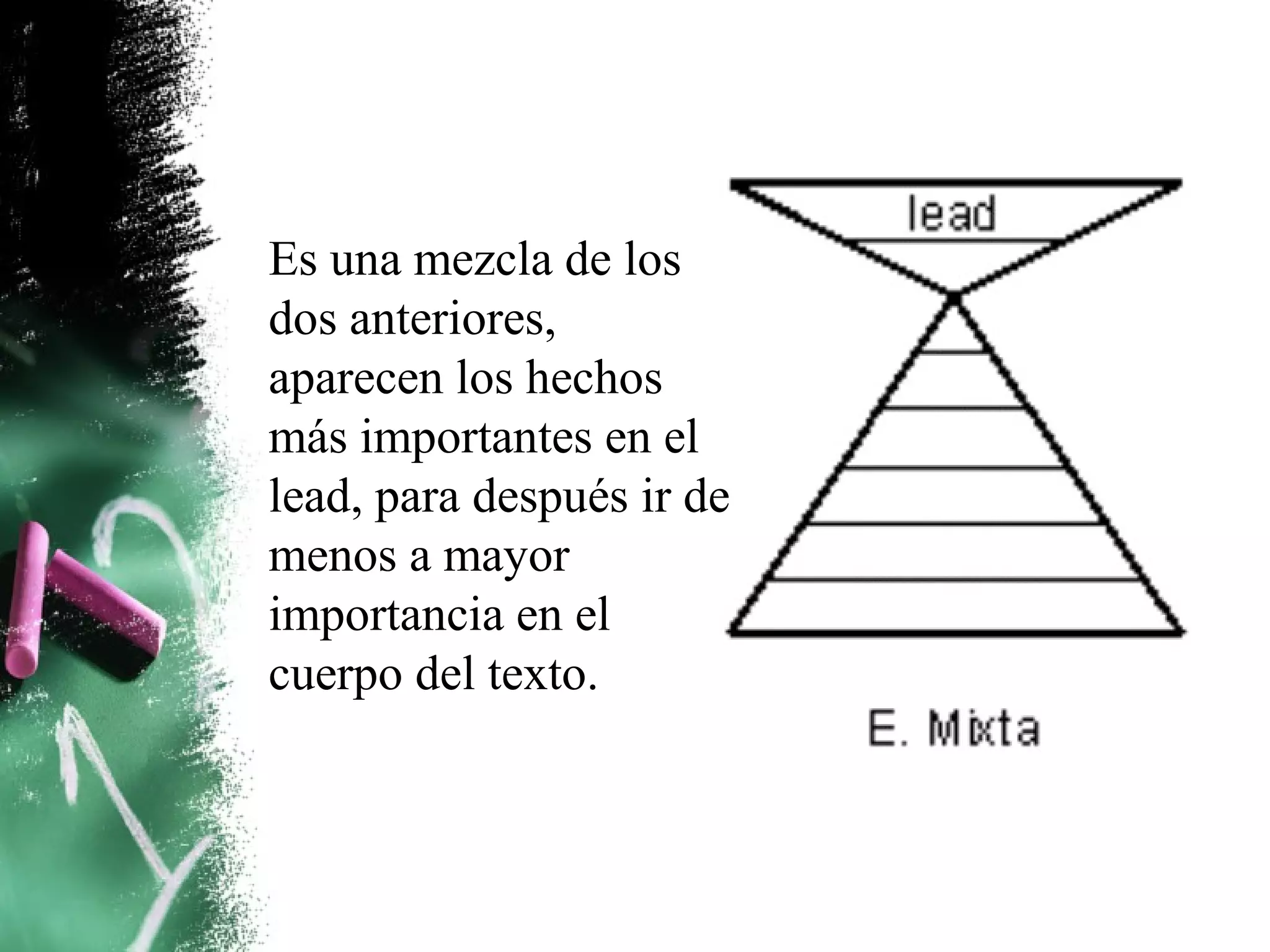 Es una mezcla de los
dos anteriores,
aparecen los hechos
más importantes en el
lead, para después ir de
menos a mayor
importancia en el
cuerpo del texto.
 