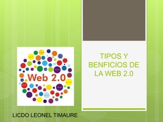 TIPOS Y
BENFICIOS DE
LA WEB 2.0
LICDO LEONEL TIMAURE
 