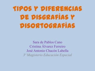 Tipos y diferencias de disgrafías y disortografías<br />Sara de Pablos Cano<br />Cristina Álvarez Ferreiro<br />José Anton...