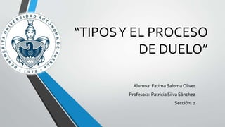 “TIPOSY EL PROCESO
DE DUELO”
Alumna: Fatima Saloma Oliver
Profesora: Patricia Silva Sánchez
Sección: 2
 
