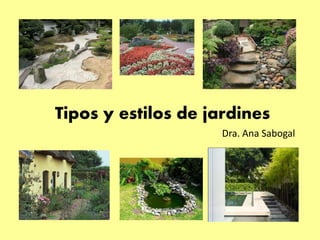 Tipos y estilos de jardines
Dra. Ana Sabogal
 