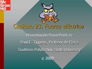 Capítulo 23. Fuerza eléctrica
Presentación PowerPoint de
Paul E. Tippens, Profesor de Física
Southern Polytechnic State University
© 2007
 