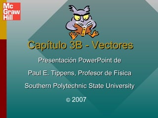 Capítulo 3B - Vectores
Presentación PowerPoint de
Paul E. Tippens, Profesor de Física
Southern Polytechnic State University
©

2007

 