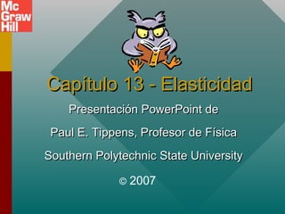Capítulo 13 - Elasticidad
Presentación PowerPoint de
Paul E. Tippens, Profesor de Física
Southern Polytechnic State University
©

2007

 