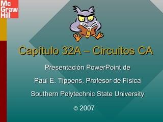 Capítulo 32A – Circuitos CA
Presentación PowerPoint de
Paul E. Tippens, Profesor de Física
Southern Polytechnic State University
©

2007

 
