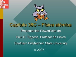 Capítulo 38C – Física atómica
Presentación PowerPoint de
Paul E. Tippens, Profesor de Física
Southern Polytechnic State University
©

2007

 