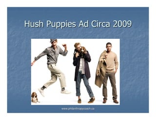 Hush Puppies Ad Circa 2009




         www.philanthropycoach.ca
 