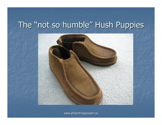The “not so humble” Hush Puppies




           www.philanthropycoach.ca
 