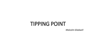 TIPPING POINT
Malcolm Gladwell
 