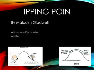 TIPPING POINT
By Malcolm Gladwell
Abbreviated Summation
AHaller
 