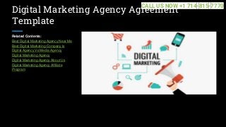 Digital Marketing Agency Agreement
Template
Related Contents:
Best Digital Marketing Agency Near Me
Best Digital Marketing Company Is
Digital Agency Vs Media Agency
Digital Marketing Agency
Digital Marketing Agency About Us
Digital Marketing Agency Affiliate
Program
CALL US NOW +1 714-815-7770
 