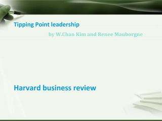 by W.Chan Kim and Renee Mauborgne Tipping Point leadershipHarvard business review 