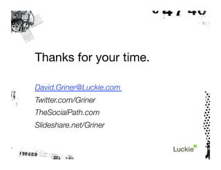 Thanks for your time.

David.Griner@Luckie.com
Twitter.com/Griner
TheSocialPath.com
Slideshare.net/Griner
 