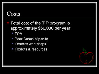 Costs
 Total cost of the TIP program is
approximately $60,000 per year
 TOA
 Peer Coach stipends
 Teacher workshops
 Toolkits & resources
 
