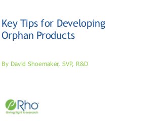 Key Tips for Developing
Orphan Products
By David Shoemaker, SVP, R&D
 