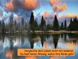 Vergleiche dein Leben nicht mit anderen. Du hast keine Ahnung, wohin ihre Reise geht 