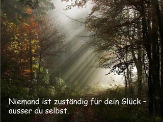 Niemand ist zuständig für dein Glück – ausser du selbst. 