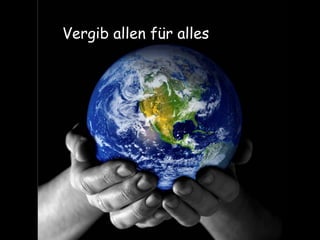 Vergib allen für alles  