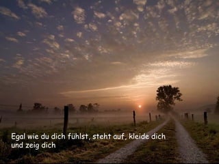 Egal wie du dich fühlst, steht auf, kleide dich  und zeig dich 