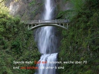 Spende mehr  Zeit mit   Personen, welche über 70 sind  und solchen,  die unter 6 sind   