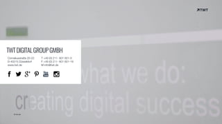 © twt.de
TWTDIGITALGROUPGMBH
Corneliusstraße 20-22
D-40215 Düsseldorf
www.twt.de
T +49 (0) 211- 601 601-0
F +49 (0) 211- 601 601-19
M info@twt.de
 