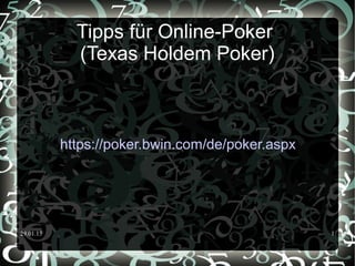 29.01.15 1
Tipps für Online-Poker
(Texas Holdem Poker)
https://poker.bwin.com/de/poker.aspx
 