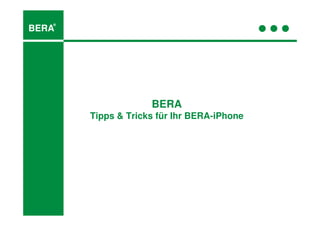 ®
BERA




                    BERA
       Tipps & Tricks für Ihr BERA-iPhone
 