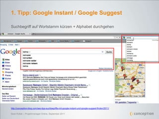 1. Tipp: Google Instant / Google Suggest

Suchbegriff auf Wortstamm kürzen + Alphabet durchgehen




http://conception-blo...