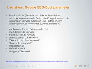 1. Analyse: Google SEO-Suchparameter

•    link:domain.de (Auswahl der Links zu Ihrer Seite)
•    site:www.domain.de (Alle...