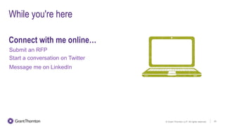 © Grant Thornton LLP. All rights reserved. 24
While you're here
Connect with me online…
Start a conversation on Twitter
Message me on LinkedIn
Submit an RFP
 