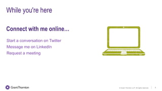 © Grant Thornton LLP. All rights reserved. 9
While you're here
Connect with me online…
Start a conversation on Twitter
Message me on LinkedIn
Request a meeting
 