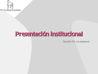 Presentación institucional Sección 01. La empresa. 