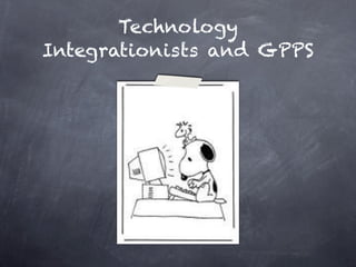 Technology
Integrationists and GPPS
 