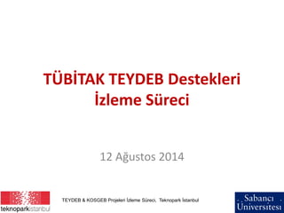 TÜBİTAK TEYDEB Destekleri
İzleme Süreci
12 Ağustos 2014
TEYDEB & KOSGEB Projeleri İzleme Süreci, Teknopark İstanbul
 