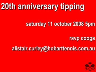 rsvp coogs [email_address] saturday 11 october 2008 5pm 20th anniversary tipping 